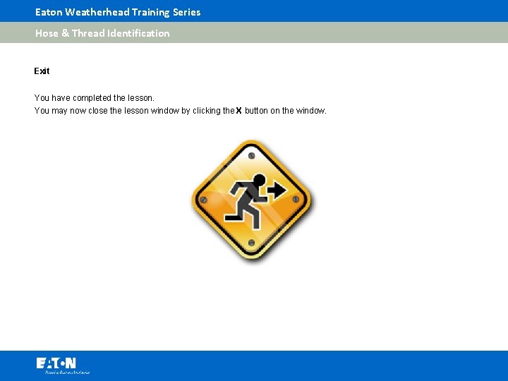 Eaton Weatherhead Training Series Hose & Thread Identification Exit You have completed the lesson.