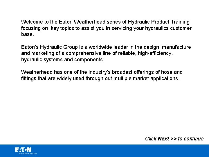 Welcome to the Eaton Weatherhead series of Hydraulic Product Training focusing on key topics