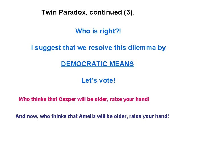 Twin Paradox, continued (3). Who is right? ! I suggest that we resolve this Twin Paradox, continued (3). Who is right? ! I suggest that we resolve this