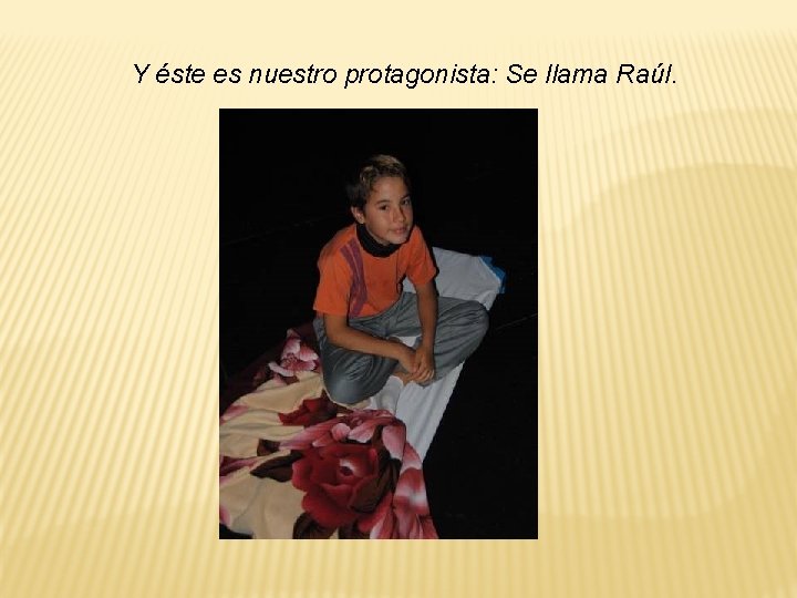 Y éste es nuestro protagonista: Se llama Raúl. Y éste es nuestro protagonista: Se llama Raúl.