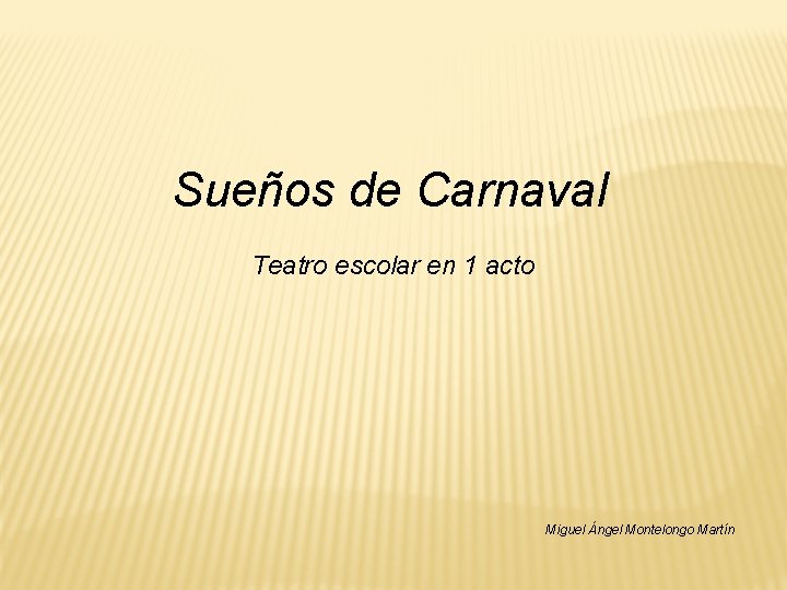 Sueños de Carnaval Teatro escolar en 1 acto Miguel Ángel Montelongo Martín Sueños de Carnaval Teatro escolar en 1 acto Miguel Ángel Montelongo Martín
