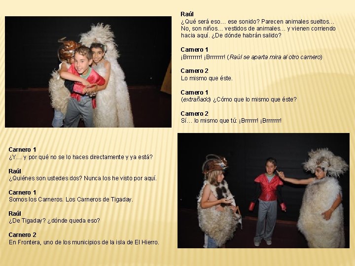 Raúl ¿Qué será eso… ese sonido? Parecen animales sueltos… No, son niños… vestidos de Raúl ¿Qué será eso… ese sonido? Parecen animales sueltos… No, son niños… vestidos de