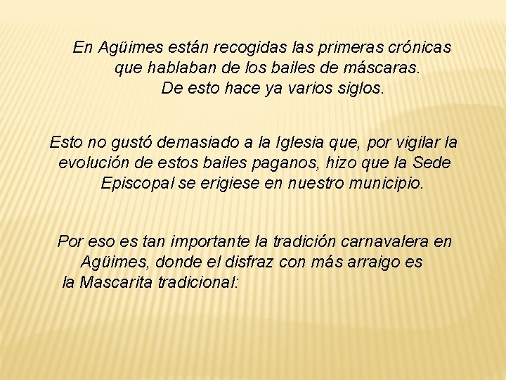 En Agüimes están recogidas las primeras crónicas que hablaban de los bailes de máscaras. En Agüimes están recogidas las primeras crónicas que hablaban de los bailes de máscaras.
