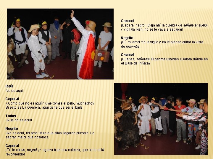 Caporal ¡Espera, negro! ¡Deja ahí la culebra (le señala el suelo) y vigílala bien, Caporal ¡Espera, negro! ¡Deja ahí la culebra (le señala el suelo) y vigílala bien,