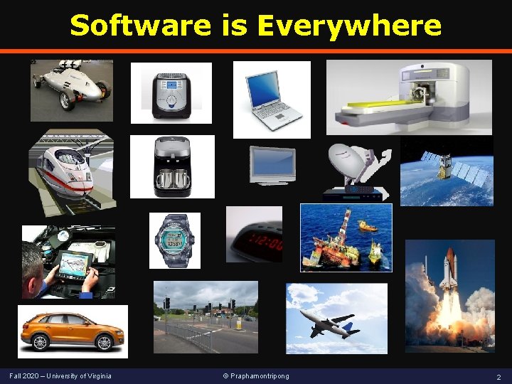 Software is Everywhere Fall 2020 – University of Virginia © Praphamontripong 2 