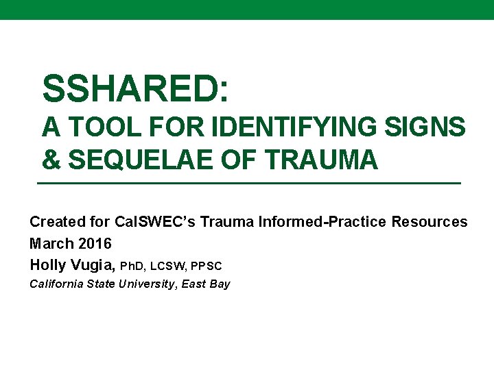 SSHARED: A TOOL FOR IDENTIFYING SIGNS & SEQUELAE OF TRAUMA Created for Cal. SWEC’s