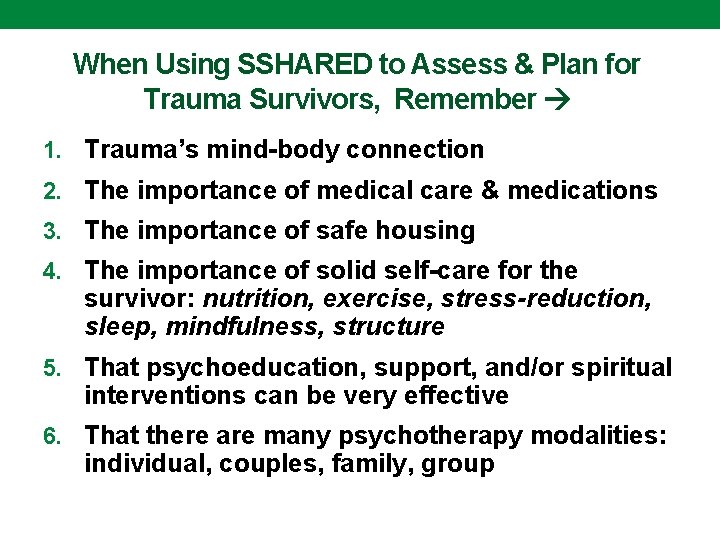 When Using SSHARED to Assess & Plan for Trauma Survivors, Remember 1. Trauma’s mind-body