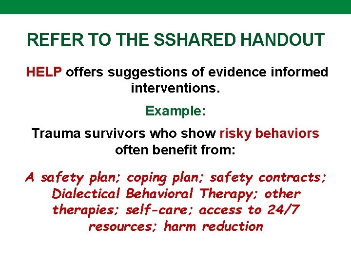 REFER TO THE SSHARED HANDOUT HELP offers suggestions of evidence informed interventions. Example: Trauma