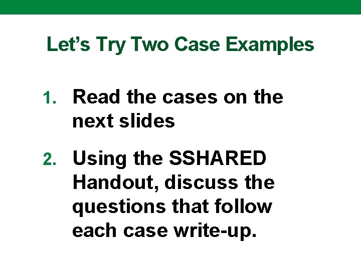 Let’s Try Two Case Examples 1. Read the cases on the next slides 2.