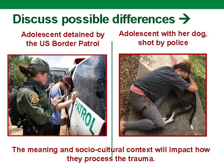 Discuss possible differences Adolescent detained by the US Border Patrol Adolescent with her dog,