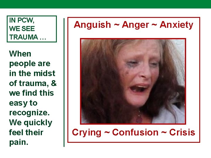 IN PCW, WE SEE TRAUMA … When people are in the midst of trauma,