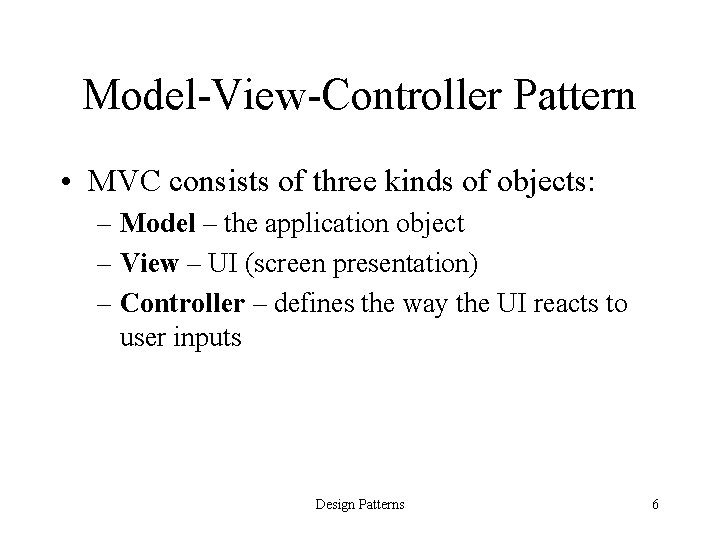 Model-View-Controller Pattern • MVC consists of three kinds of objects: – Model – the