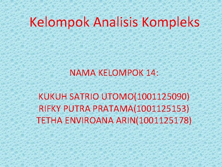 Kelompok Analisis Kompleks NAMA KELOMPOK 14: KUKUH SATRIO UTOMO(1001125090) RIFKY PUTRA PRATAMA(1001125153) TETHA ENVIROANA Kelompok Analisis Kompleks NAMA KELOMPOK 14: KUKUH SATRIO UTOMO(1001125090) RIFKY PUTRA PRATAMA(1001125153) TETHA ENVIROANA