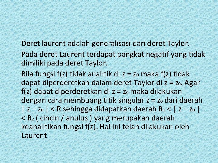 Deret laurent adalah generalisasi dari deret Taylor. Pada deret Laurent terdapat pangkat negatif yang Deret laurent adalah generalisasi dari deret Taylor. Pada deret Laurent terdapat pangkat negatif yang