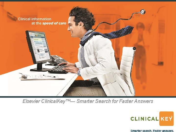 Elsevier Clinical. Key™— Smarter Search for Faster Answers 