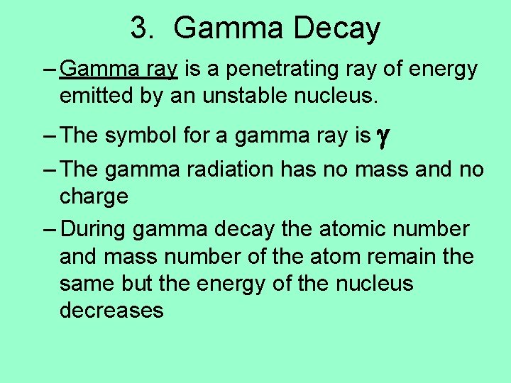 3. Gamma Decay – Gamma ray is a penetrating ray of energy emitted by