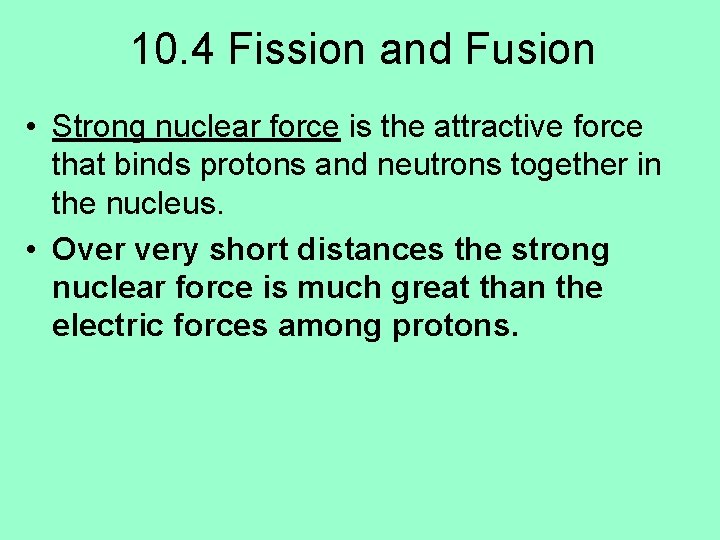 10. 4 Fission and Fusion • Strong nuclear force is the attractive force that