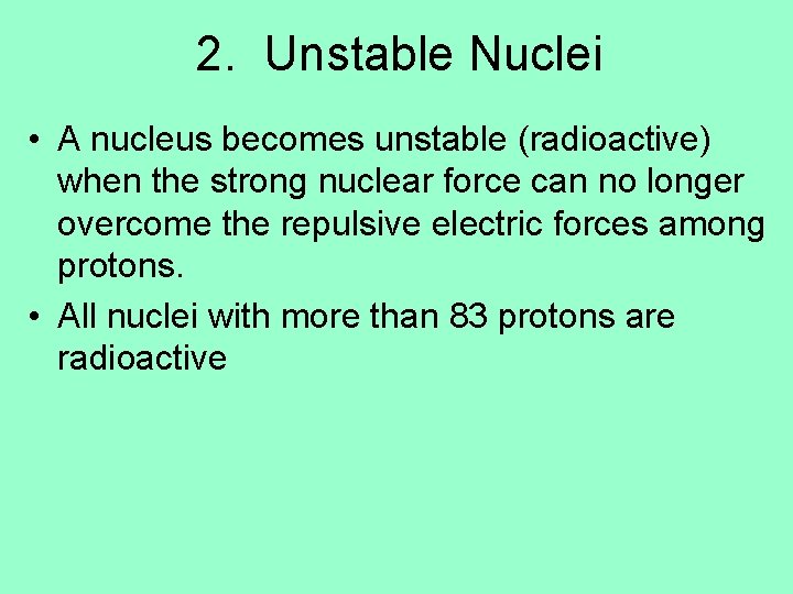 2. Unstable Nuclei • A nucleus becomes unstable (radioactive) when the strong nuclear force