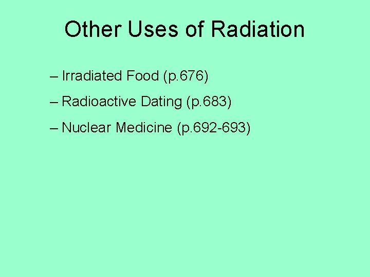 Other Uses of Radiation – Irradiated Food (p. 676) – Radioactive Dating (p. 683)