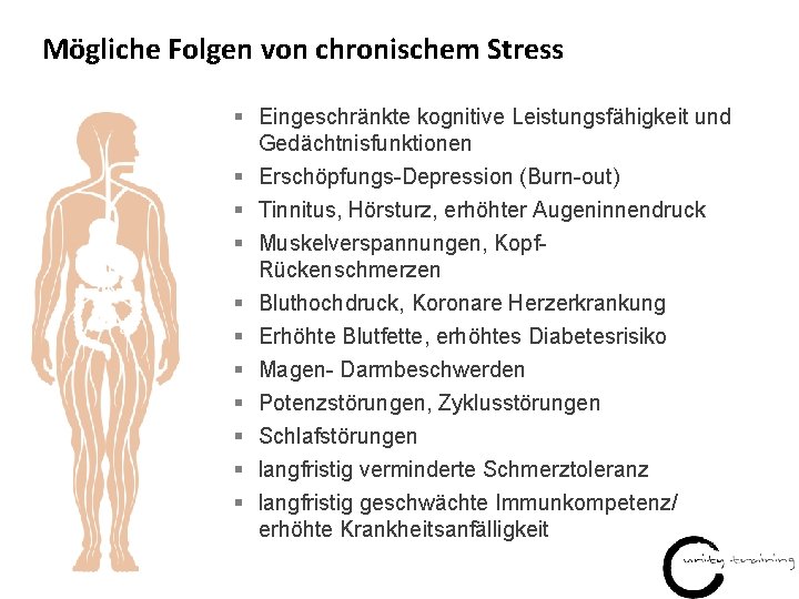 Mögliche Folgen von chronischem Stress § Eingeschränkte kognitive Leistungsfähigkeit und Gedächtnisfunktionen § Erschöpfungs-Depression (Burn-out)