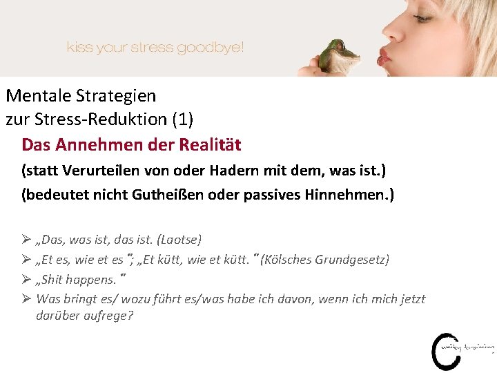 Mentale Strategien zur Stress-Reduktion (1) Das Annehmen der Realität (statt Verurteilen von oder Hadern