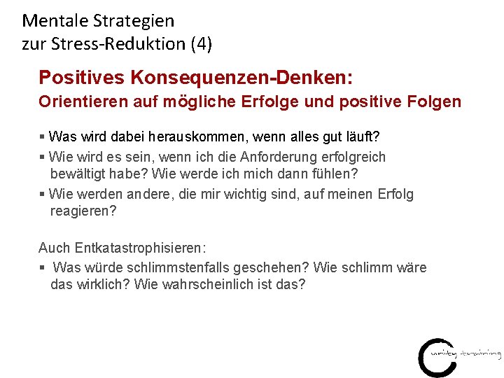 Mentale Strategien zur Stress-Reduktion (4) Positives Konsequenzen-Denken: Orientieren auf mögliche Erfolge und positive Folgen