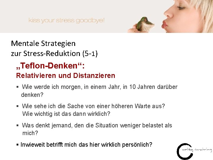 Mentale Strategien zur Stress-Reduktion (5 -1) „Teflon-Denken“: Relativieren und Distanzieren § Wie werde ich