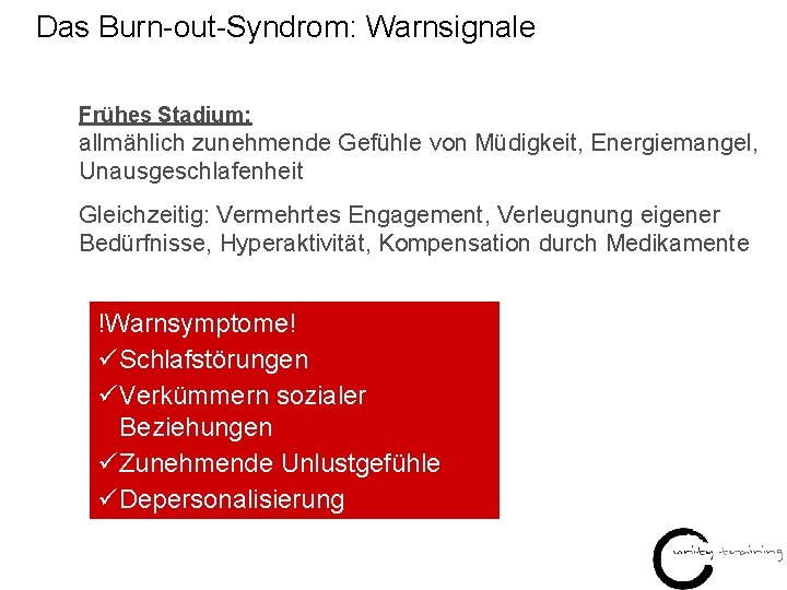 Das Burn-out-Syndrom: Warnsignale Frühes Stadium: allmählich zunehmende Gefühle von Müdigkeit, Energiemangel, Unausgeschlafenheit Gleichzeitig: Vermehrtes