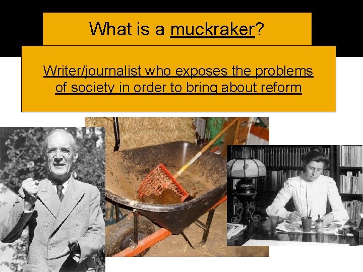 What is a muckraker? Writer/journalist who exposes the problems of society in order to What is a muckraker? Writer/journalist who exposes the problems of society in order to