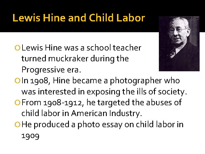 Lewis Hine and Child Labor Lewis Hine was a school teacher turned muckraker during Lewis Hine and Child Labor Lewis Hine was a school teacher turned muckraker during