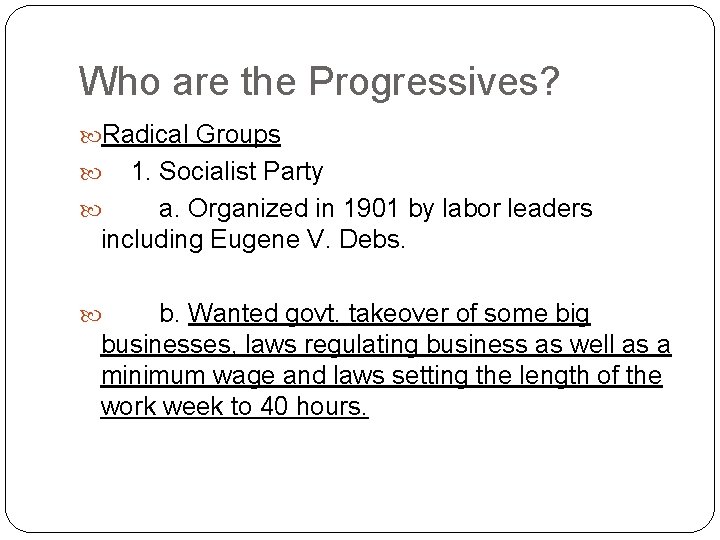 Who are the Progressives? Radical Groups 1. Socialist Party a. Organized in 1901 by Who are the Progressives? Radical Groups 1. Socialist Party a. Organized in 1901 by