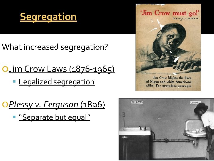 Segregation What increased segregation? Jim Crow Laws (1876 -1965) Legalized segregation Plessy v. Ferguson Segregation What increased segregation? Jim Crow Laws (1876 -1965) Legalized segregation Plessy v. Ferguson