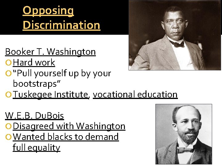 Opposing Discrimination Booker T. Washington Hard work “Pull yourself up by your bootstraps” Tuskegee Opposing Discrimination Booker T. Washington Hard work “Pull yourself up by your bootstraps” Tuskegee