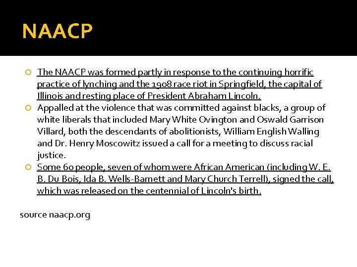 NAACP The NAACP was formed partly in response to the continuing horrific practice of NAACP The NAACP was formed partly in response to the continuing horrific practice of