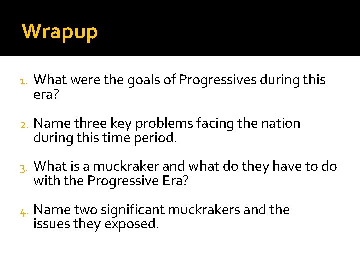 Wrapup 1. What were the goals of Progressives during this era? 2. Name three Wrapup 1. What were the goals of Progressives during this era? 2. Name three