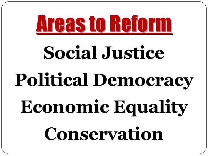 Areas to Reform Social Justice Political Democracy Economic Equality Conservation Areas to Reform Social Justice Political Democracy Economic Equality Conservation