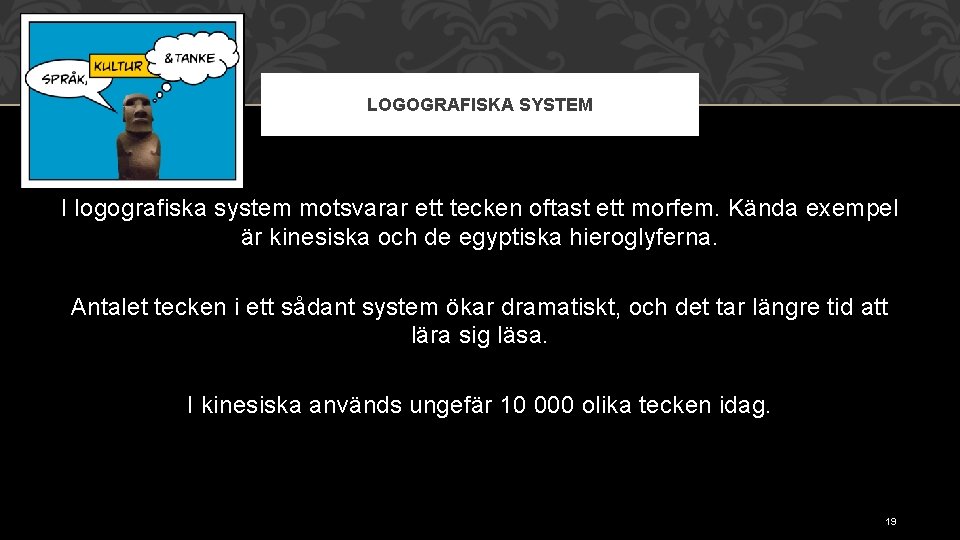 LOGOGRAFISKA SYSTEM I logografiska system motsvarar ett tecken oftast ett morfem. Kända exempel är