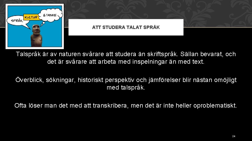 ATT STUDERA TALAT SPRÅK Talspråk är av naturen svårare att studera än skriftspråk. Sällan