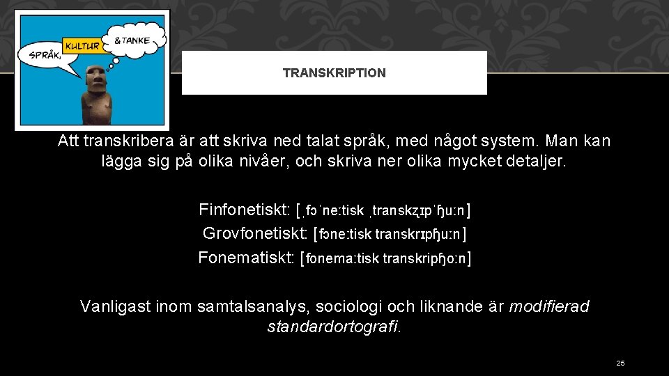 TRANSKRIPTION Att transkribera är att skriva ned talat språk, med något system. Man kan