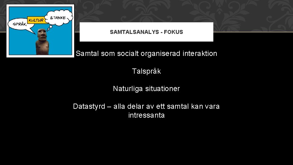 SAMTALSANALYS - FOKUS Samtal som socialt organiserad interaktion Talspråk Naturliga situationer Datastyrd – alla