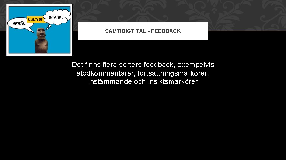 SAMTIDIGT TAL - FEEDBACK Det finns flera sorters feedback, exempelvis stödkommentarer, fortsättningsmarkörer, instämmande och