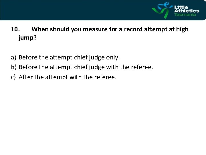 10. When should you measure for a record attempt at high jump? a) Before