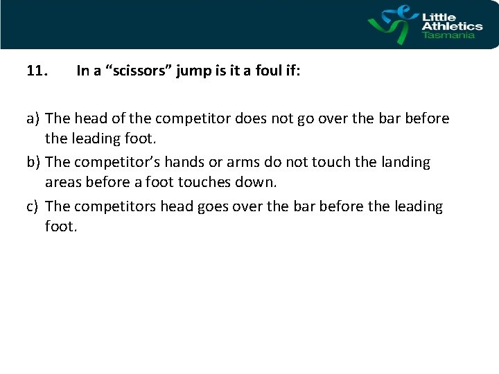 11. In a “scissors” jump is it a foul if: a) The head of