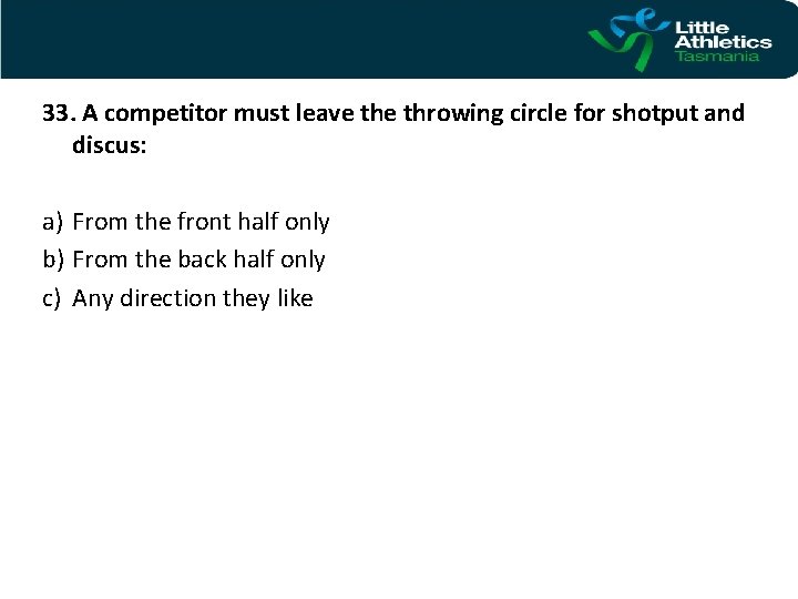 33. A competitor must leave throwing circle for shotput and discus: a) From the