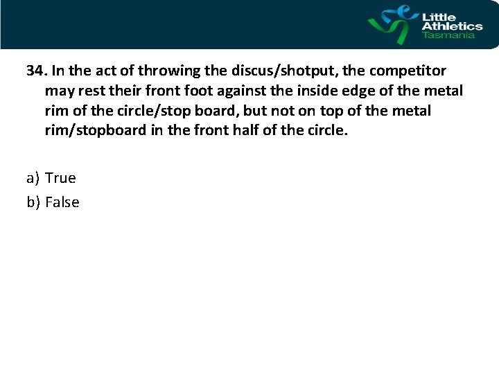 34. In the act of throwing the discus/shotput, the competitor may rest their front