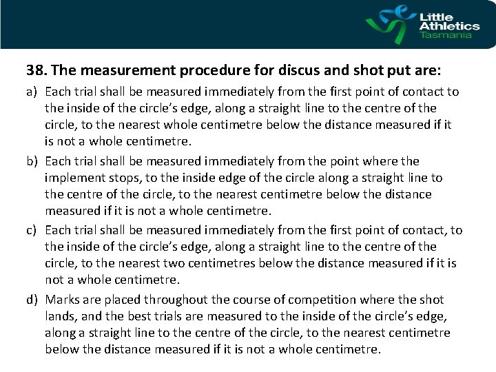 38. The measurement procedure for discus and shot put are: a) Each trial shall