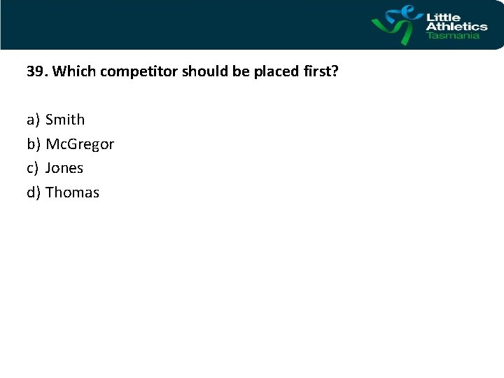 39. Which competitor should be placed first? a) Smith b) Mc. Gregor c) Jones