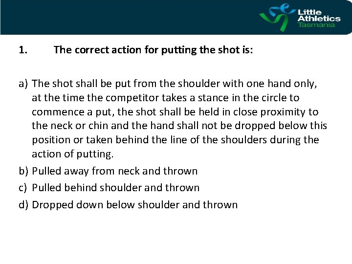 1. The correct action for putting the shot is: a) The shot shall be