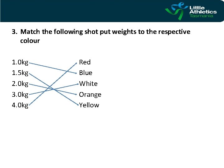 3. Match the following shot put weights to the respective colour 1. 0 kg