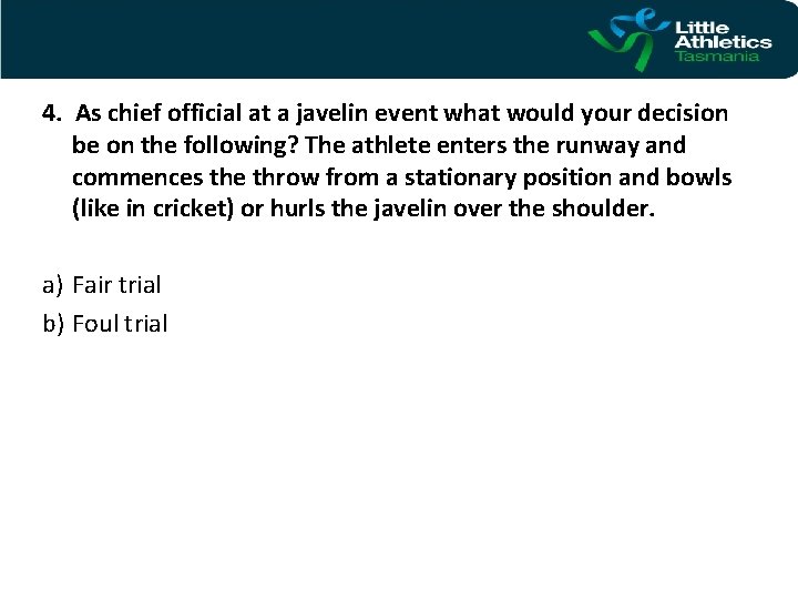 4. As chief official at a javelin event what would your decision be on